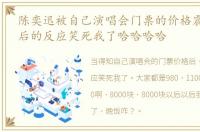陈奕迅被自己演唱会门票的价格震惊到,随后的反应笑死我了哈哈哈哈