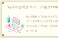 婚纱照去哪里拍好，拍婚纱照哪家好