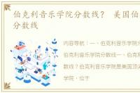 伯克利音乐学院分数线？ 美国伯克利大学分数线