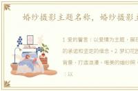 婚纱摄影主题名称，婚纱摄影主题