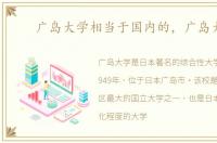 广岛大学相当于国内的，广岛大学