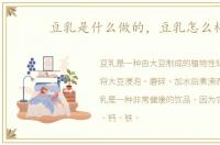 豆乳是什么做的，豆乳怎么样