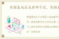 熊猫基地在成都哪个区，熊猫基地