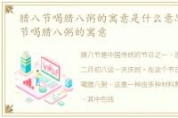 腊八节喝腊八粥的寓意是什么意思，腊八节喝腊八粥的寓意