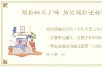 颈椎好不了吗 您的颈椎还好吗