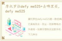 摩托罗拉defy me525+去哪里买，摩托罗拉defy me525
