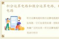 积分运算电路和微分运算电路，积分运算电路