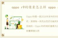 oppo r9的像素怎么样 oppo r9
