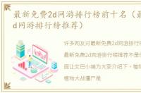 最新免费2d网游排行榜前十名（最新免费2d网游排行榜推荐）