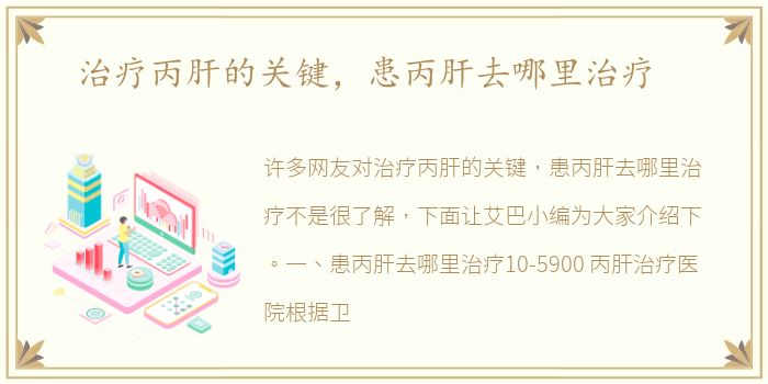 治疗丙肝的关键，患丙肝去哪里治疗