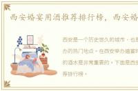 西安婚宴用酒推荐排行榜，西安婚宴用酒