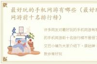 最好玩的手机网游有哪些（最好玩的手机网游前十名排行榜）