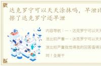 达克罗宁可以天天涂抹吗，早泄比较严重 擦了达克罗宁还早泄