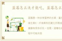 蓝莓怎么洗才能吃，蓝莓怎么洗