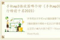 手机mp3播放器哪个好（手机mp3播放器排行榜前十名2023）