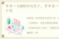 串串一天800利润多少，串串香一天能挣多少钱