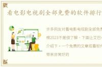看电影电视剧全部免费的软件排行榜2023