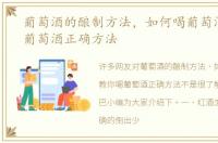 葡萄酒的酿制方法，如何喝葡萄酒教你喝葡萄酒正确方法