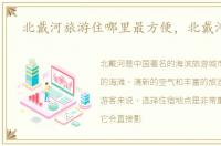 北戴河旅游住哪里最方便，北戴河旅游