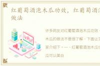 红葡萄酒泡木瓜功效，红葡萄酒泡木瓜的做法