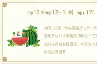 mp12和mp12+区别 mpr121