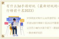 有什么3d手游好玩（最新好玩的手游3d排行榜前十名2023）