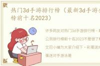 热门3d手游排行榜（最新3d手游公测排行榜前十名2023）