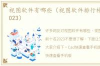 视图软件有哪些（视图软件排行榜前十名2023）