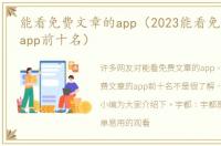 能看免费文章的app（2023能看免费文章的app前十名）