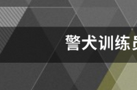 要当警犬训导员需要什么条件？ 训练警犬的是什么职业
