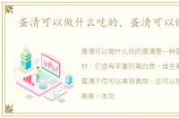 蛋清可以做什么吃的，蛋清可以做什么