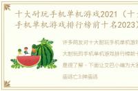 十大耐玩手机单机游戏2021（十大耐玩的手机单机游戏排行榜前十名2023）