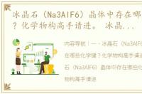 冰晶石（Na3AlF6）晶体中存在哪些化学键？化学物构高手请进。 冰晶石晶胞结构图