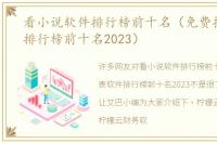 看小说软件排行榜前十名（免费报表软件排行榜前十名2023）