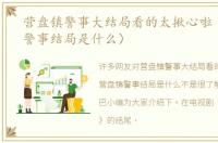 营盘镇警事大结局看的太揪心啦（营盘镇警事结局是什么）