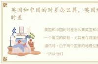 英国和中国的时差怎么算，英国和中国的时差