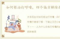 如何根治打呼噜，四个偏方解除打呼噜