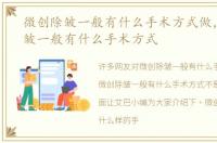 微创除皱一般有什么手术方式做，微创除皱一般有什么手术方式