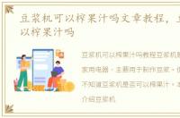 豆浆机可以榨果汁吗文章教程，豆浆机可以榨果汁吗