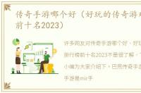传奇手游哪个好（好玩的传奇游戏排行榜前十名2023）