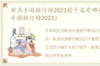 新浪手游排行榜2023前十名有哪些（新浪手游排行榜2023）