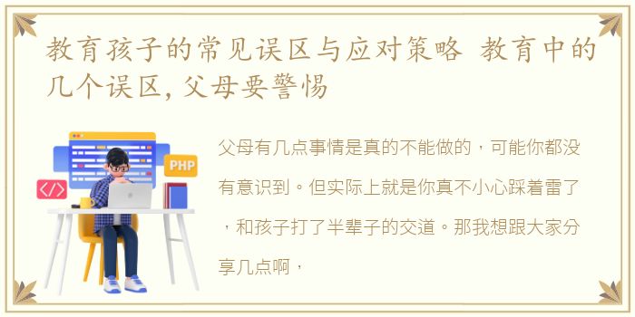 教育孩子的常见误区与应对策略 教育中的几个误区,父母要警惕