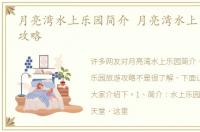 月亮湾水上乐园简介 月亮湾水上乐园旅游攻略