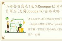 山姆会员商店(龙岗Cocopark)简介 山姆会员商店(龙岗Cocopark)旅游攻略