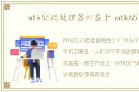 mtk6575处理器相当于 mtk6577