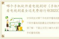 哪个手机软件看电视剧好（手机哪个软件看电视剧最全还免费排行榜2023）