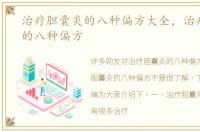 治疗胆囊炎的八种偏方大全，治疗胆囊炎的八种偏方
