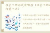 水管工的游戏有哪些（水管工的游戏排行榜前十名）