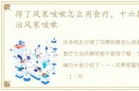 得了风寒咳嗽怎么用食疗，十六款食疗方治风寒咳嗽