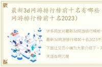 最新3d网游排行榜前十名有哪些（最新3d网游排行榜前十名2023）